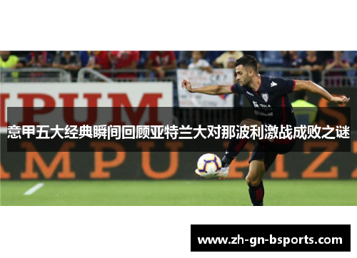 意甲五大经典瞬间回顾亚特兰大对那波利激战成败之谜