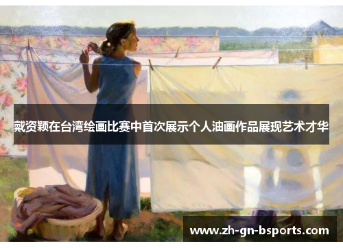 戴资颖在台湾绘画比赛中首次展示个人油画作品展现艺术才华 戴资颖在台湾绘画比赛中首次展示个人油画作品展现艺术才华