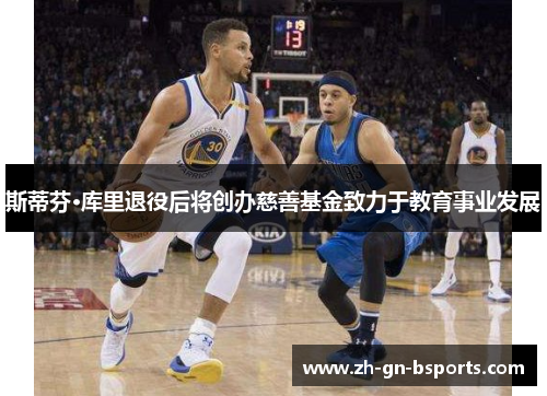 斯蒂芬·库里退役后将创办慈善基金致力于教育事业发展 斯蒂芬·库里退役后将创办慈善基金致力于教育事业发展
