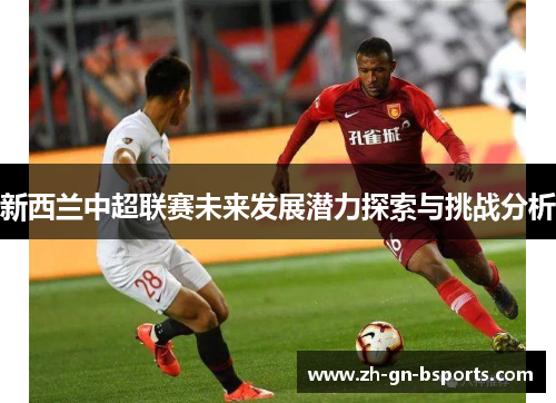 新西兰中超联赛未来发展潜力探索与挑战分析