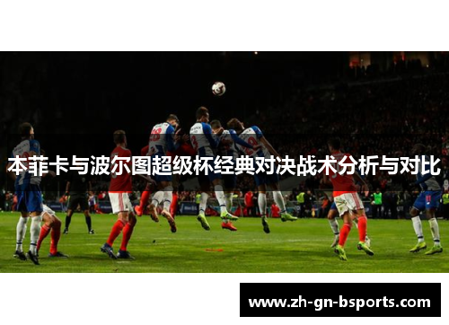 本菲卡与波尔图超级杯经典对决战术分析与对比