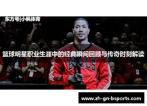 篮球明星职业生涯中的经典瞬间回顾与传奇时刻解读