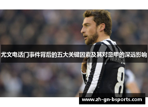 尤文电话门事件背后的五大关键因素及其对意甲的深远影响