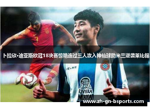 卜拉欣·迪亚斯欧冠18决赛惊艳连过三人攻入神仙球助米兰逆袭莱比锡