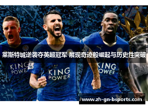 莱斯特城逆袭夺英超冠军 展现奇迹般崛起与历史性突破
